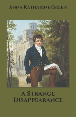 A Strange Disappearance by Anna Katharine Green