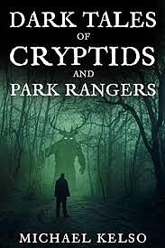 Dark Tales of Cryptids and Park Rangers by Michael Kelso, Michael Kelso