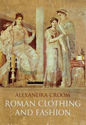 Roman Clothing and Fashion by Alexandra Croom