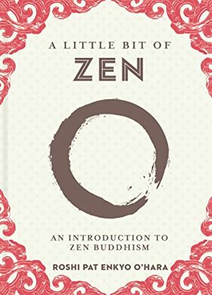 A Little Bit of Zen: An Introduction to Zen Buddhism by Roshi Pat Enkyo O’Hara