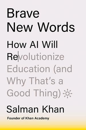 Brave New Words: How AI Will Revolutionize Education (and Why That's a Good Thing) by Salman Khan