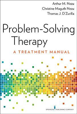 Problem-Solving Therapy: A Treatment Manual by Thomas D'Zurilla, Arthur M. Nezu, Christine Maguth Nezu