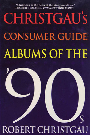 Christgau's Consumer Guide:Albums of the '90s by Robert Christgau
