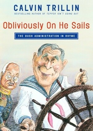 Obliviously On He Sails: The Bush Administration in Rhyme by Calvin Trillin
