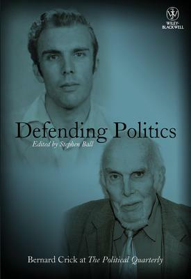 Defending Politics: Bernard Crick at the Political Quarterly by 