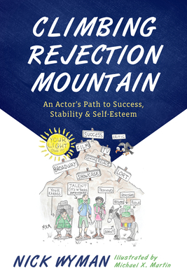 Climbing Rejection Mountain: An Actor's Path to Success, Stability, and Self-Esteem by Nick Wyman