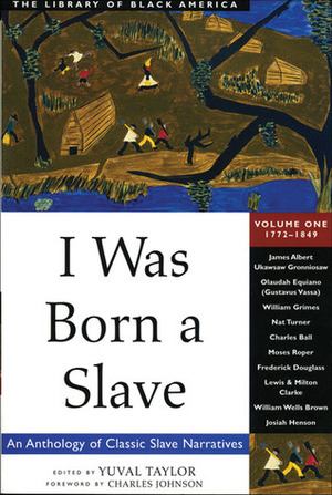 I Was Born a Slave: An Anthology of Classic Slave Narrative, 1772-1849 by Yuval Taylor, Charles R. Johnson