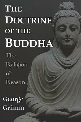 The Doctrine of the Buddha: The Religion of Reason by George Grimm