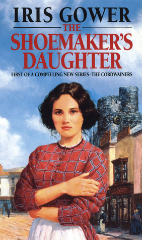 The Shoemaker's Daughter by Iris Gower