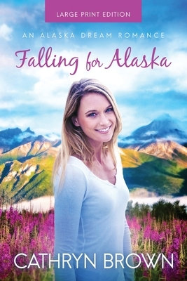 Falling for Alaska: Large Print by Cathryn Brown