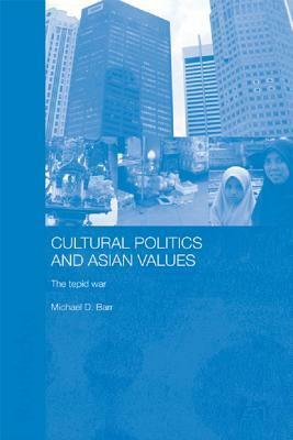Cultural Politics and Asian Values: The Tepid War by Michael D. Barr