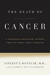 The Death of Cancer: After Fifty Years on the Front Lines of Medicine, a Pioneering Oncologist Reveals Why the War on Cancer Is Winnable--and How We Can Get There by Vincent T. DeVita Jr.