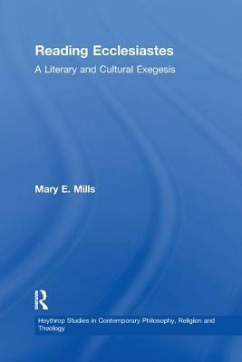 Reading Ecclesiastes: A Literary and Cultural Exegesis by Mary E. Mills