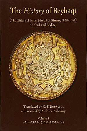 The History of Beyhaqi: by Clifford Edmund Bosworth, Mohsen Ashtiany