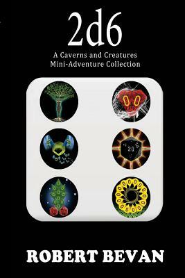 2d6: A Caverns and Creatures Mini-Adventure Collection by Robert Bevan