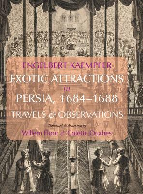 Exotic Attractions in Persia, 1684-1688: Travels and Observations by Engelbert Kaempfer