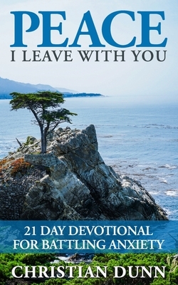 Peace I Leave With You: 21 Day Devotional for Battling Anxiety by Christian Dunn