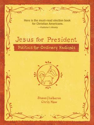 Jesus for President: Politics for Ordinary Radicals by Shane Claiborne, Chris Haw