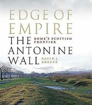 Edge of Empire, Rome's Scottish Frontier: The Antonine Wall by David J. Breeze