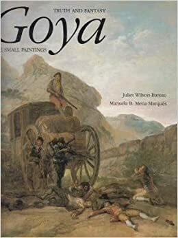 Goya: Truth and Fantasy: The Small Paintings by Juliet Wilson-Bareau