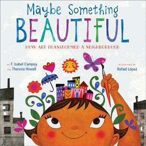 Maybe Something Beautiful: How Art Transformed a Neighborhood by F. Isabel Campoy, Theresa Howell