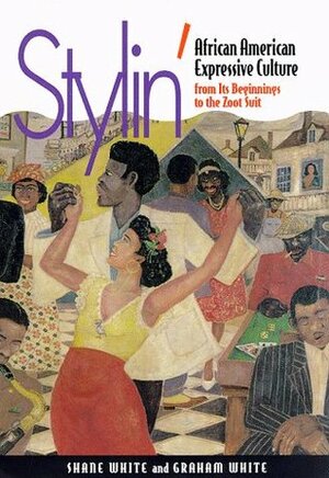 Stylin': African-American Expressive Culture, from Its Beginnings to the Zoot Suit by Shane White, Graham White