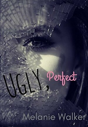 Ugly, Perfect by Melanie Walker