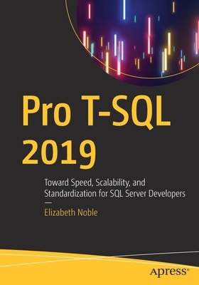 Pro T-SQL 2019: Toward Speed, Scalability, and Standardization for SQL Server Developers by Elizabeth Noble