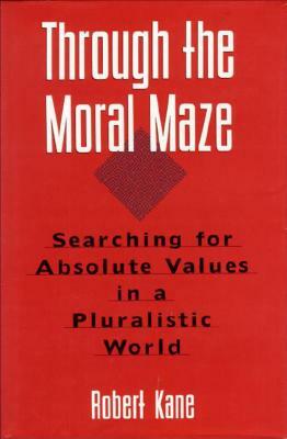 Through the Moral Maze by Robert Kane