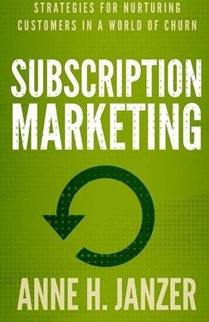 Subscription Marketing by Anne H. Janzer, Anne H. Janzer