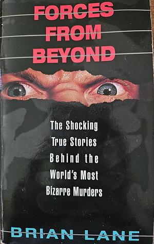 Forces from Beyond: The Shocking True Stories Behind the World's Most Bizarre Murders by Brian Lane