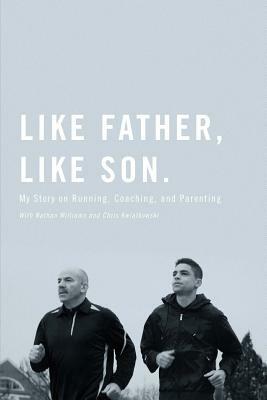 Like Father, Like Son: My Story on Running, Coaching and Parenting by Matt Centrowitz, Nathan Williams, Chris Kwiatkowski