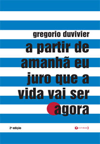 A partir de amanhã eu juro que a vida vai ser agora by Gregorio Duvivier