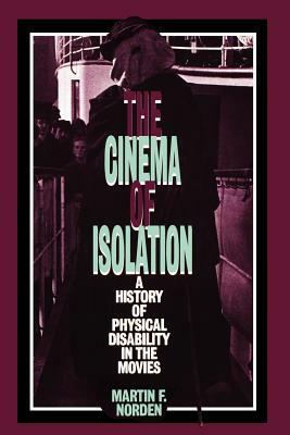 The Cinema of Isolation: A History of Physical Disability in the Movies by Martin F. Norden