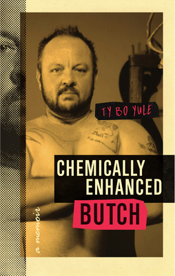 Chemically Enhanced Butch: A Memoir by Ty Bo Yule
