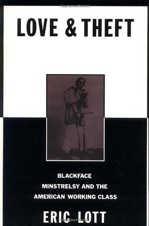 Love and Theft: Blackface Minstrelsy and the American Working Class by Eric Lott