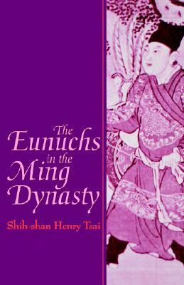 The Eunuchs in the Ming Dynasty by Shih-shan Henry Tsai