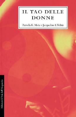 Il Tao Delle Donne = The Tao of Women by Pamela K. Metz