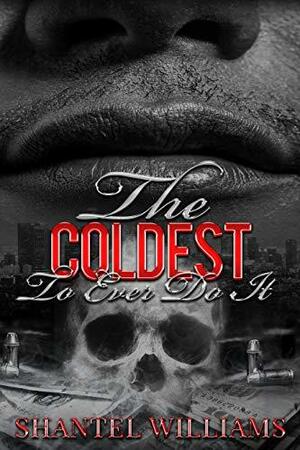 The Coldest to Ever Do It by Shantel Williams