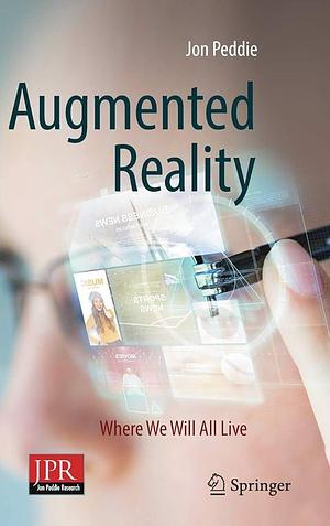 Augmented Reality: Where We Will All Live by Jon Peddie