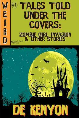 Tales Told Under the Covers: Zombie Girl Invasion & Other Stories by De Kenyon