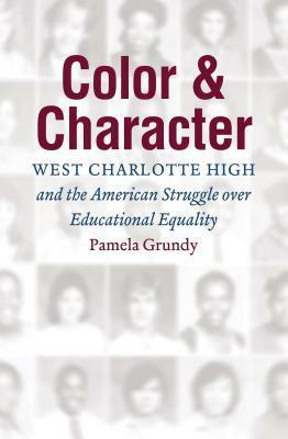 Color and Character: West Charlotte High and the American Struggle Over Educational Equality by Pamela Grundy