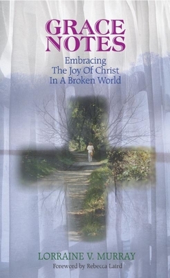 Grace Notes - Embracing Joy: Embracing the Joy of Christ in a Broken World by Lorraine V. Murray