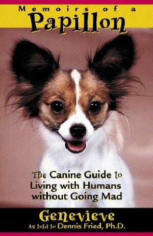 Memoirs of a Papillon: The Canine Guide to Living with Humans Without Going Mad by Dennis Fried, Geneviève