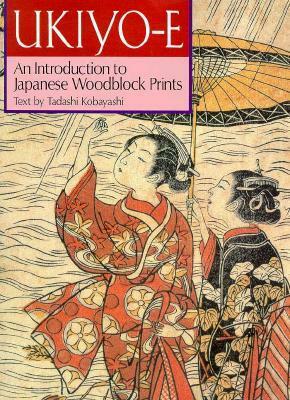 Ukiyo-e: An Introduction to Japanese Woodblock Prints by Tadashi Kobayashi
