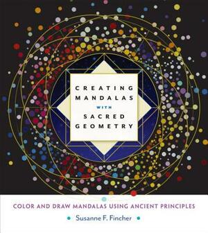 Creating Mandalas with Sacred Geometry: Color and Draw Mandalas Using Ancient Principles by Susanne F. Fincher