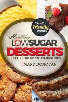 Low Sugar Desserts: Delicious dessert cookbook for diabetics by Mary Donovan