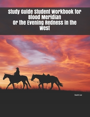 Study Guide Student Workbook for Blood Meridian Or the Evening Redness in the West by David Lee