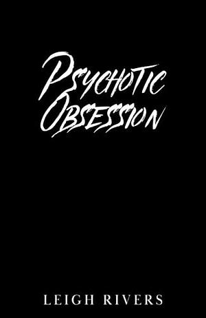 Psychotic Obsession by Leigh Rivers