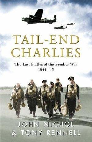 Tail End Charlies: The Last Battles of the Bomber War, 1944-45 by Tony Rennell, John Nichol